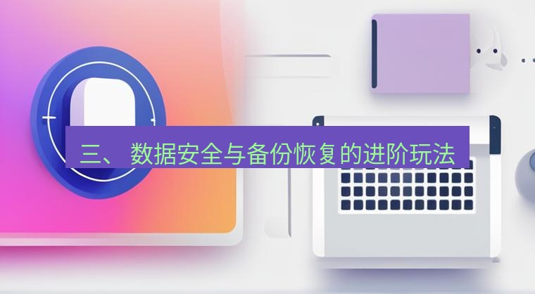 爱思助手官网 三、 数据安全与备份恢复的进阶玩法