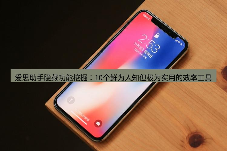 爱思助手下载 爱思助手隐藏功能挖掘：10个鲜为人知但极为实用的效率工具