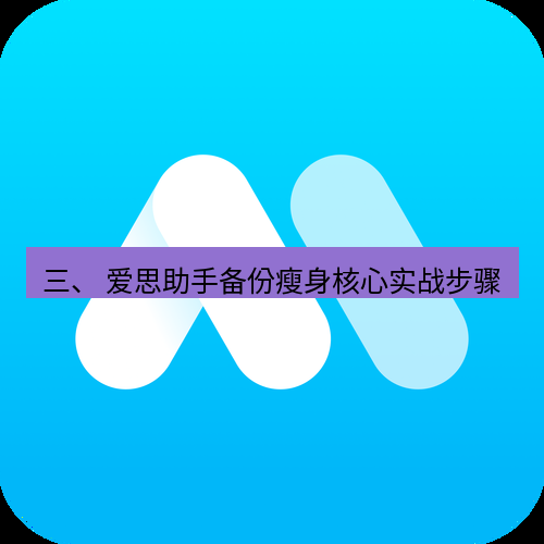 爱思助手下载 三、 爱思助手备份瘦身核心实战步骤