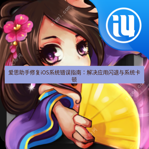 爱思助手官网 爱思助手修复iOS系统错误指南：解决应用闪退与系统卡顿