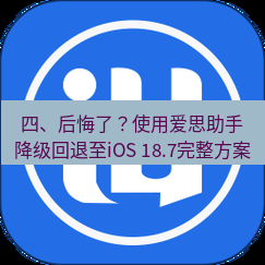 爱思助手官网 四、后悔了？使用爱思助手降级回退至iOS 18.7完整方案