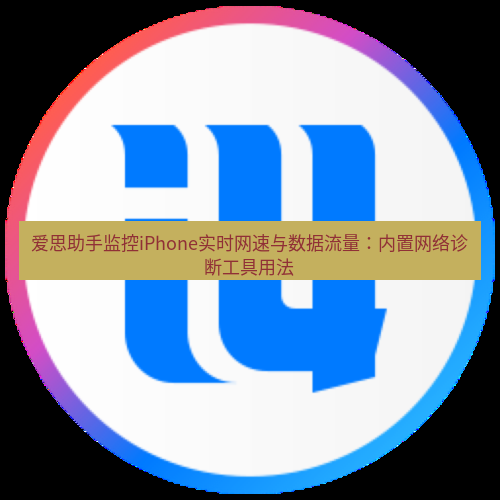 爱思助手下载 爱思助手监控iPhone实时网速与数据流量：内置网络诊断工具用法