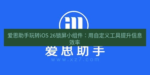 爱思助手官网 爱思助手玩转iOS 26锁屏小组件：用自定义工具提升信息效率
