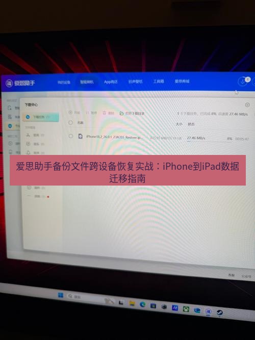 爱思助手下载 爱思助手备份文件跨设备恢复实战：iPhone到iPad数据迁移指南