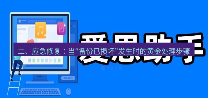 爱思助手官网 二、应急修复：当“备份已损坏”发生时的黄金处理步骤