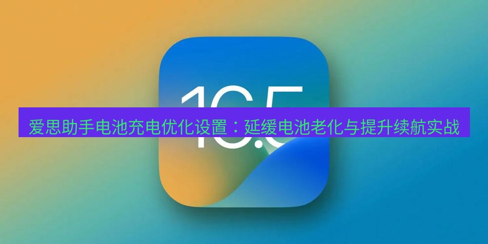 爱思助手官网 爱思助手电池充电优化设置：延缓电池老化与提升续航实战