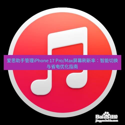 爱思助手官网 爱思助手管理iPhone 17 Pro/Max屏幕刷新率：智能切换与省电优化指南