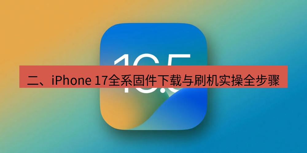 爱思助手官网 二、iPhone 17全系固件下载与刷机实操全步骤