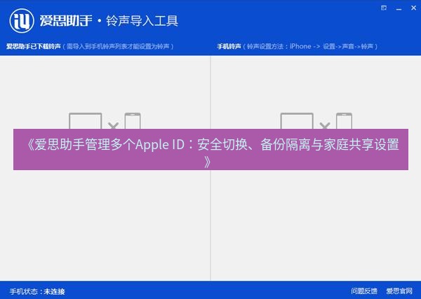 爱思助手官网 《爱思助手管理多个Apple ID：安全切换、备份隔离与家庭共享设置》