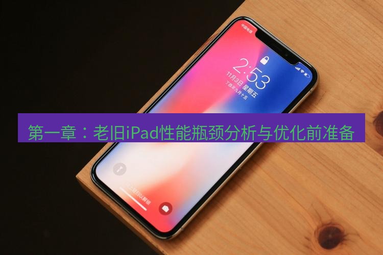 爱思助手官网 第一章：老旧iPad性能瓶颈分析与优化前准备