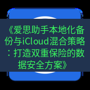 爱思助手官网 《爱思助手本地化备份与iCloud混合策略：打造双重保险的数据安全方案》